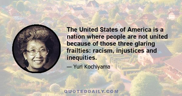 The United States of America is a nation where people are not united because of those three glaring frailties: racism, injustices and inequities.