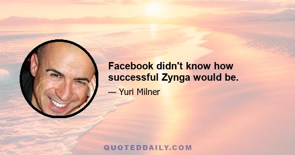 Facebook didn't know how successful Zynga would be.