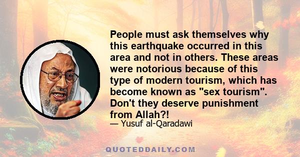 People must ask themselves why this earthquake occurred in this area and not in others. These areas were notorious because of this type of modern tourism, which has become known as sex tourism. Don't they deserve