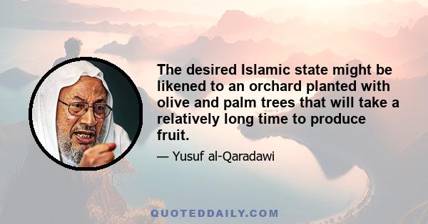 The desired Islamic state might be likened to an orchard planted with olive and palm trees that will take a relatively long time to produce fruit.