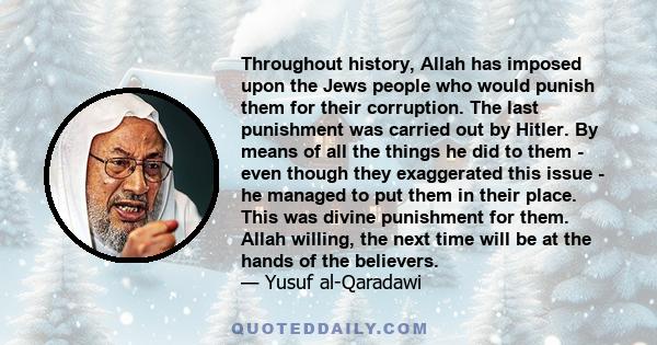 Throughout history, Allah has imposed upon the Jews people who would punish them for their corruption. The last punishment was carried out by Hitler. By means of all the things he did to them - even though they