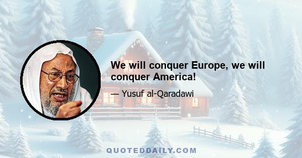 We will conquer Europe, we will conquer America!