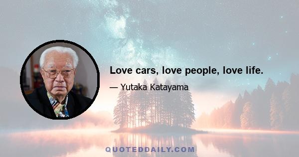 Love cars, love people, love life.