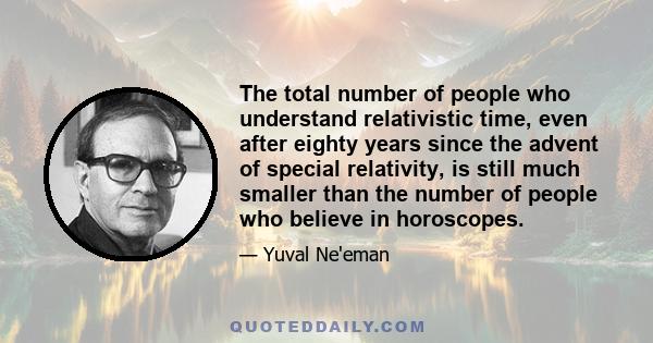 The total number of people who understand relativistic time, even after eighty years since the advent of special relativity, is still much smaller than the number of people who believe in horoscopes.