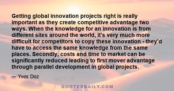 Getting global innovation projects right is really important as they create competitive advantage two ways. When the knowledge for an innovation is from different sites around the world, it's very much more difficult