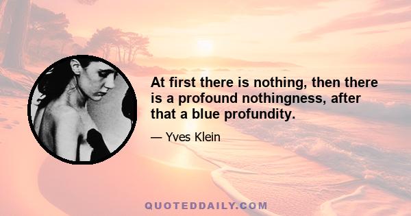 At first there is nothing, then there is a profound nothingness, after that a blue profundity.