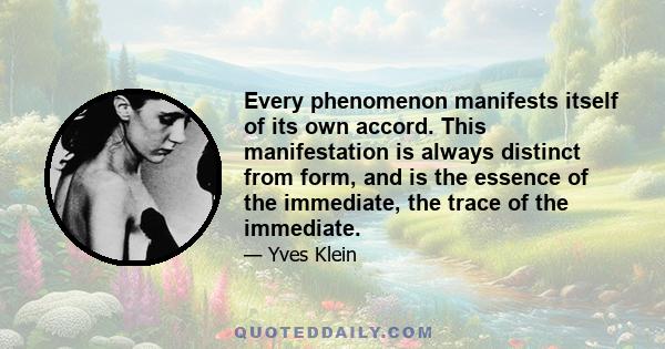 Every phenomenon manifests itself of its own accord. This manifestation is always distinct from form, and is the essence of the immediate, the trace of the immediate.