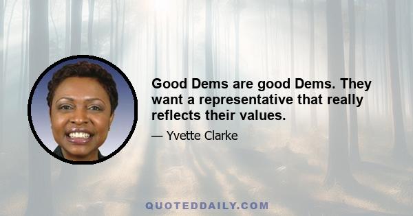 Good Dems are good Dems. They want a representative that really reflects their values.