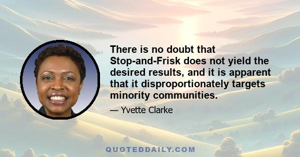 There is no doubt that Stop-and-Frisk does not yield the desired results, and it is apparent that it disproportionately targets minority communities.