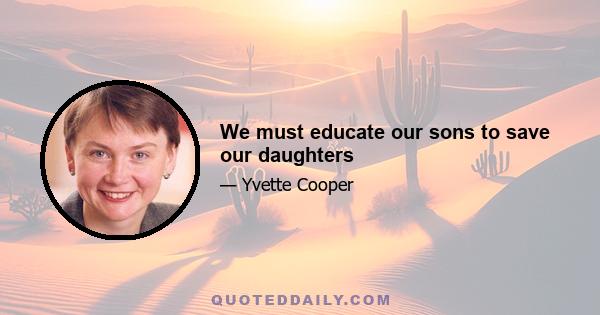 We must educate our sons to save our daughters