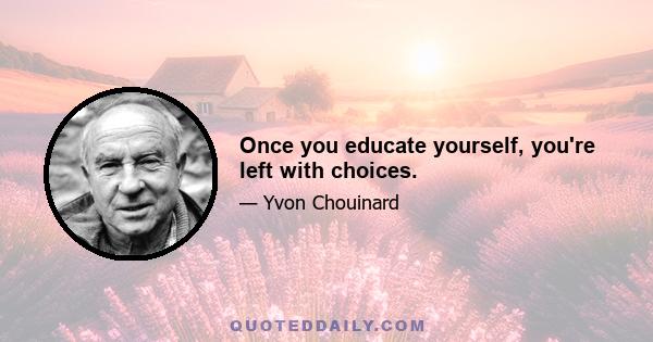 Once you educate yourself, you're left with choices.