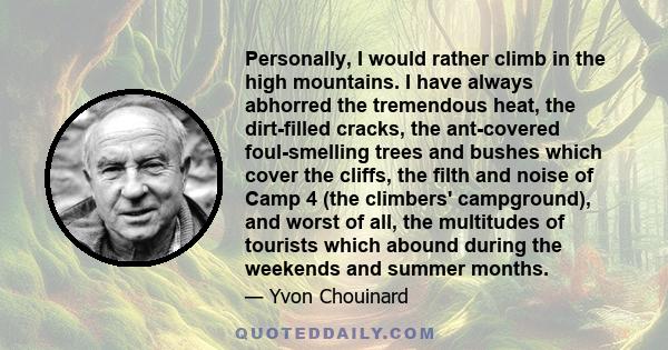 Personally, I would rather climb in the high mountains. I have always abhorred the tremendous heat, the dirt-filled cracks, the ant-covered foul-smelling trees and bushes which cover the cliffs, the filth and noise of