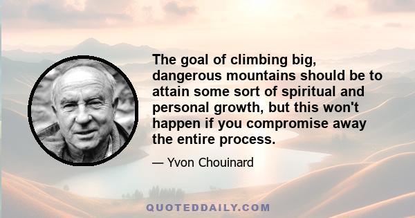 The goal of climbing big, dangerous mountains should be to attain some sort of spiritual and personal growth, but this won't happen if you compromise away the entire process.