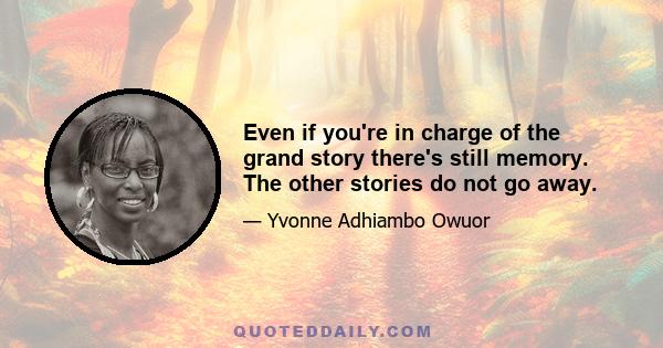 Even if you're in charge of the grand story there's still memory. The other stories do not go away.