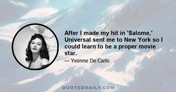 After I made my hit in 'Salome,' Universal sent me to New York so I could learn to be a proper movie star.