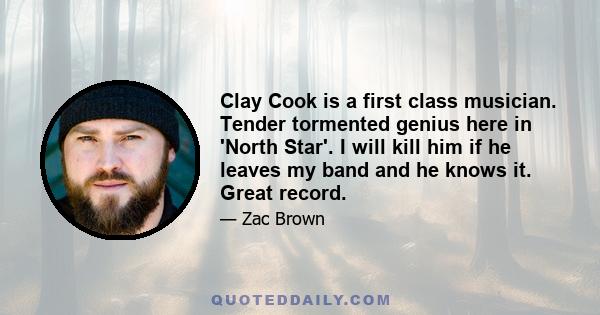 Clay Cook is a first class musician. Tender tormented genius here in 'North Star'. I will kill him if he leaves my band and he knows it. Great record.