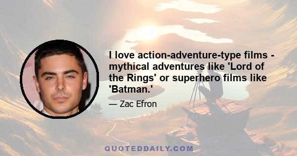 I love action-adventure-type films - mythical adventures like 'Lord of the Rings' or superhero films like 'Batman.'