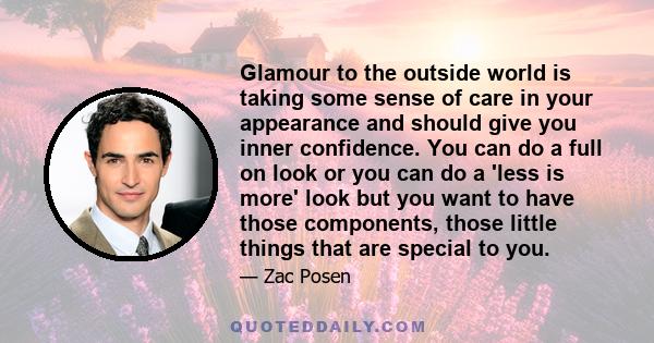 Glamour to the outside world is taking some sense of care in your appearance and should give you inner confidence. You can do a full on look or you can do a 'less is more' look but you want to have those components,