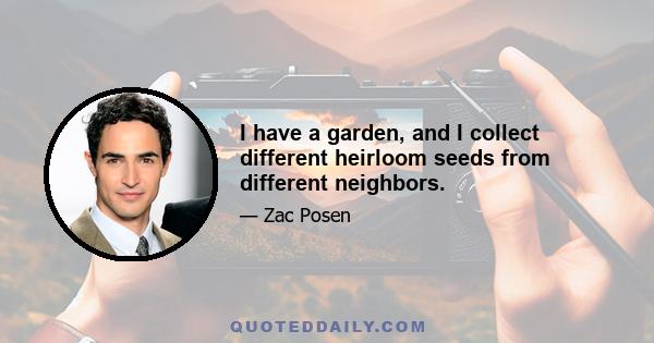 I have a garden, and I collect different heirloom seeds from different neighbors.