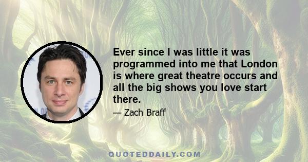 Ever since I was little it was programmed into me that London is where great theatre occurs and all the big shows you love start there.