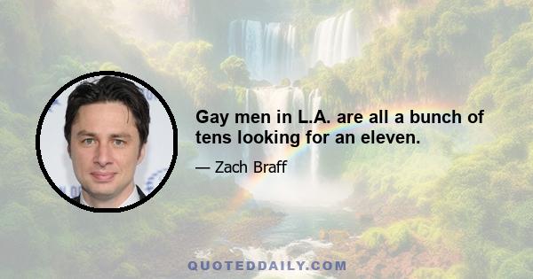 Gay men in L.A. are all a bunch of tens looking for an eleven.