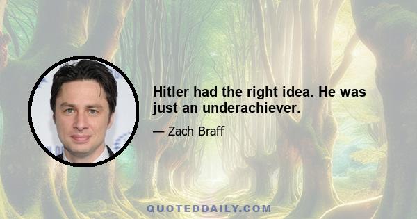 Hitler had the right idea. He was just an underachiever.