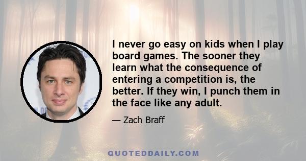 I never go easy on kids when I play board games. The sooner they learn what the consequence of entering a competition is, the better. If they win, I punch them in the face like any adult.