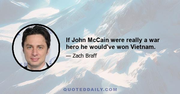 If John McCain were really a war hero he would've won Vietnam.