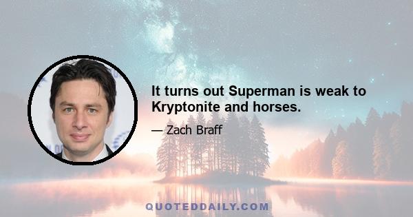 It turns out Superman is weak to Kryptonite and horses.