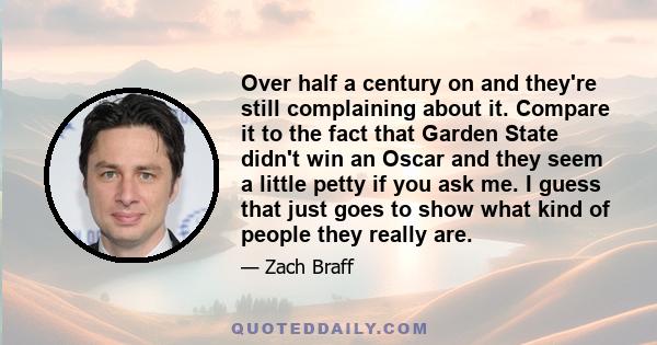 Over half a century on and they're still complaining about it. Compare it to the fact that Garden State didn't win an Oscar and they seem a little petty if you ask me. I guess that just goes to show what kind of people