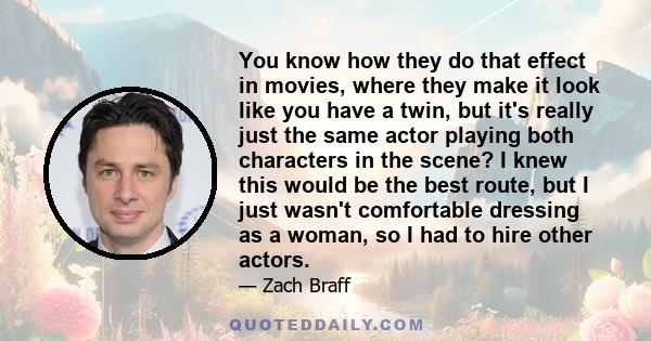 You know how they do that effect in movies, where they make it look like you have a twin, but it's really just the same actor playing both characters in the scene? I knew this would be the best route, but I just wasn't