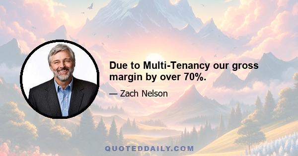 Due to Multi-Tenancy our gross margin by over 70%.