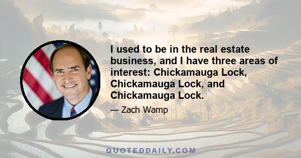 I used to be in the real estate business, and I have three areas of interest: Chickamauga Lock, Chickamauga Lock, and Chickamauga Lock.