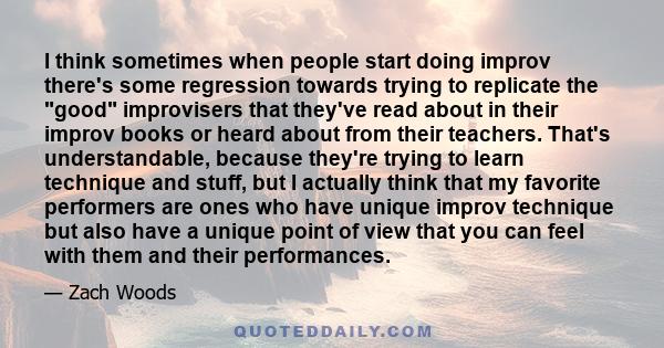 I think sometimes when people start doing improv there's some regression towards trying to replicate the good improvisers that they've read about in their improv books or heard about from their teachers. That's