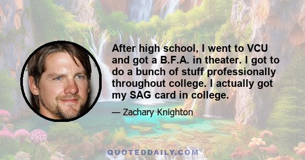 After high school, I went to VCU and got a B.F.A. in theater. I got to do a bunch of stuff professionally throughout college. I actually got my SAG card in college.