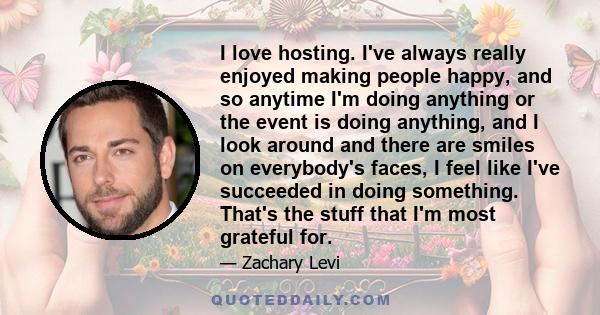 I love hosting. I've always really enjoyed making people happy, and so anytime I'm doing anything or the event is doing anything, and I look around and there are smiles on everybody's faces, I feel like I've succeeded