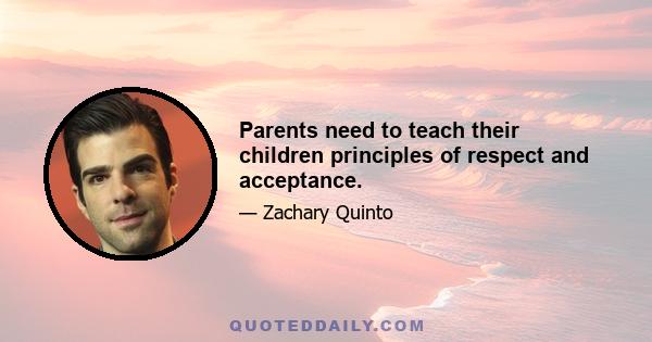 Parents need to teach their children principles of respect and acceptance.