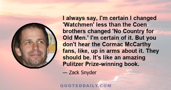 I always say, I'm certain I changed 'Watchmen' less than the Coen brothers changed 'No Country for Old Men.' I'm certain of it. But you don't hear the Cormac McCarthy fans, like, up in arms about it. They should be.