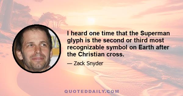 I heard one time that the Superman glyph is the second or third most recognizable symbol on Earth after the Christian cross.