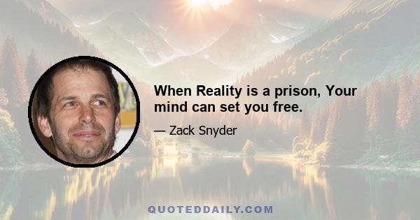 When Reality is a prison, Your mind can set you free.