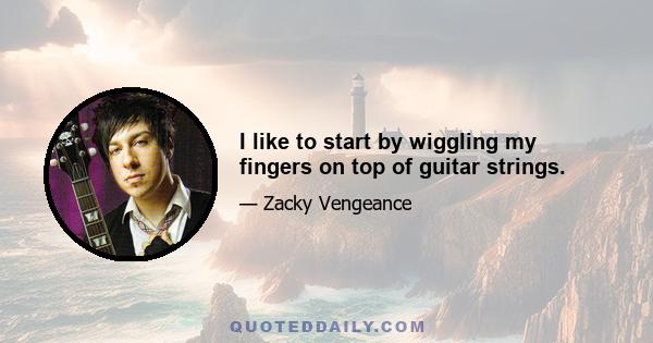 I like to start by wiggling my fingers on top of guitar strings.