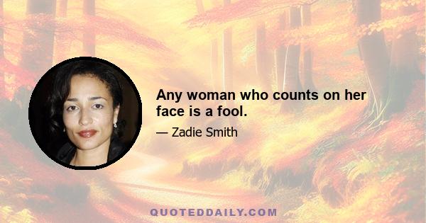 Any woman who counts on her face is a fool.