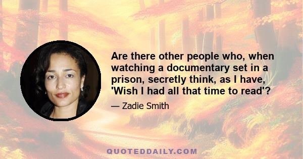 Are there other people who, when watching a documentary set in a prison, secretly think, as I have, 'Wish I had all that time to read'?