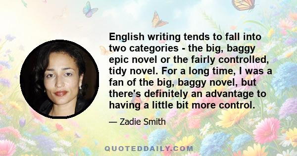 English writing tends to fall into two categories - the big, baggy epic novel or the fairly controlled, tidy novel. For a long time, I was a fan of the big, baggy novel, but there's definitely an advantage to having a