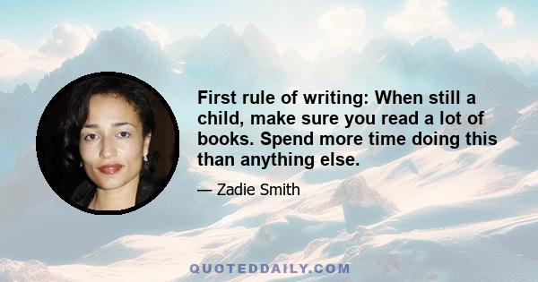 First rule of writing: When still a child, make sure you read a lot of books. Spend more time doing this than anything else.