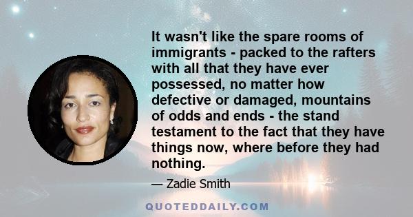 It wasn't like the spare rooms of immigrants - packed to the rafters with all that they have ever possessed, no matter how defective or damaged, mountains of odds and ends - the stand testament to the fact that they