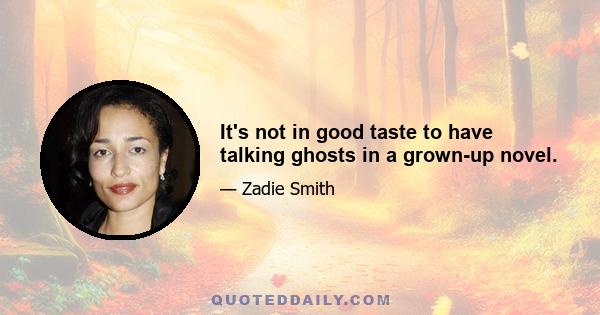 It's not in good taste to have talking ghosts in a grown-up novel.