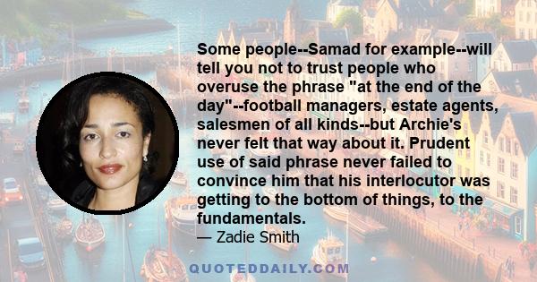 Some people--Samad for example--will tell you not to trust people who overuse the phrase at the end of the day--football managers, estate agents, salesmen of all kinds--but Archie's never felt that way about it. Prudent 