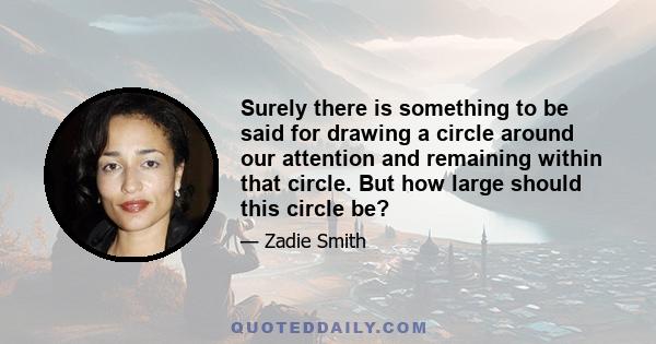 Surely there is something to be said for drawing a circle around our attention and remaining within that circle. But how large should this circle be?