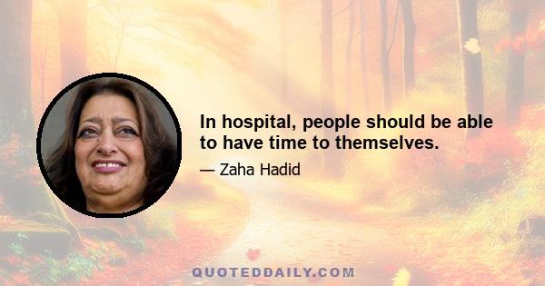 In hospital, people should be able to have time to themselves.